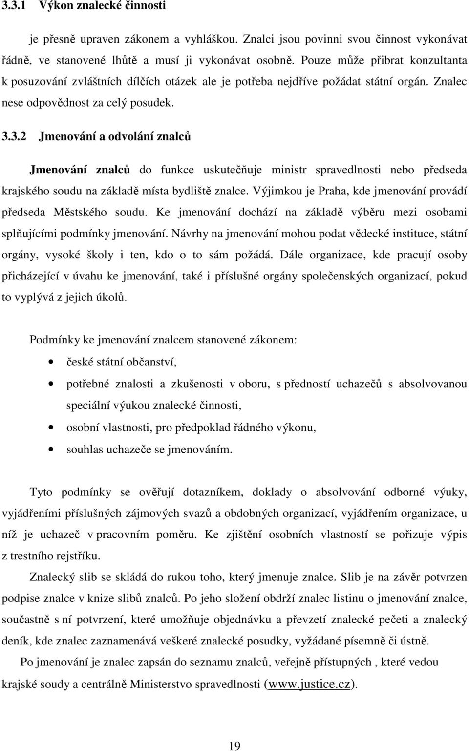 3.2 Jmenování a odvolání znalců Jmenování znalců do funkce uskutečňuje ministr spravedlnosti nebo předseda krajského soudu na základě místa bydliště znalce.