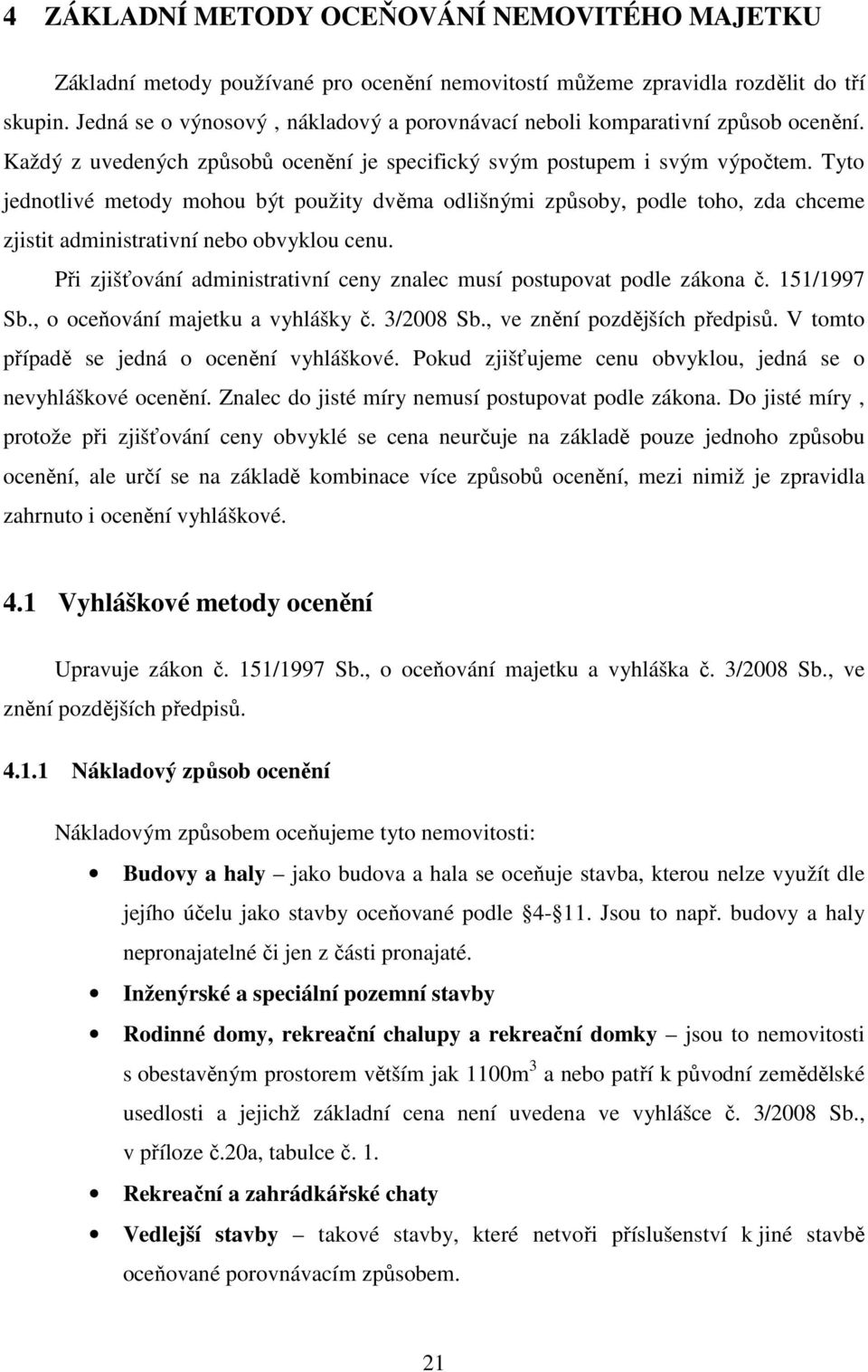 Tyto jednotlivé metody mohou být použity dvěma odlišnými způsoby, podle toho, zda chceme zjistit administrativní nebo obvyklou cenu.