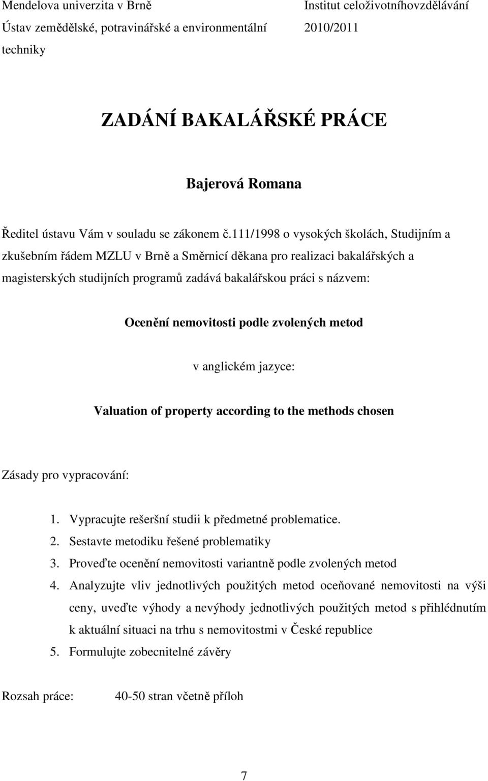 111/1998 o vysokých školách, Studijním a zkušebním řádem MZLU v Brně a Směrnicí děkana pro realizaci bakalářských a magisterských studijních programů zadává bakalářskou práci s názvem: Ocenění