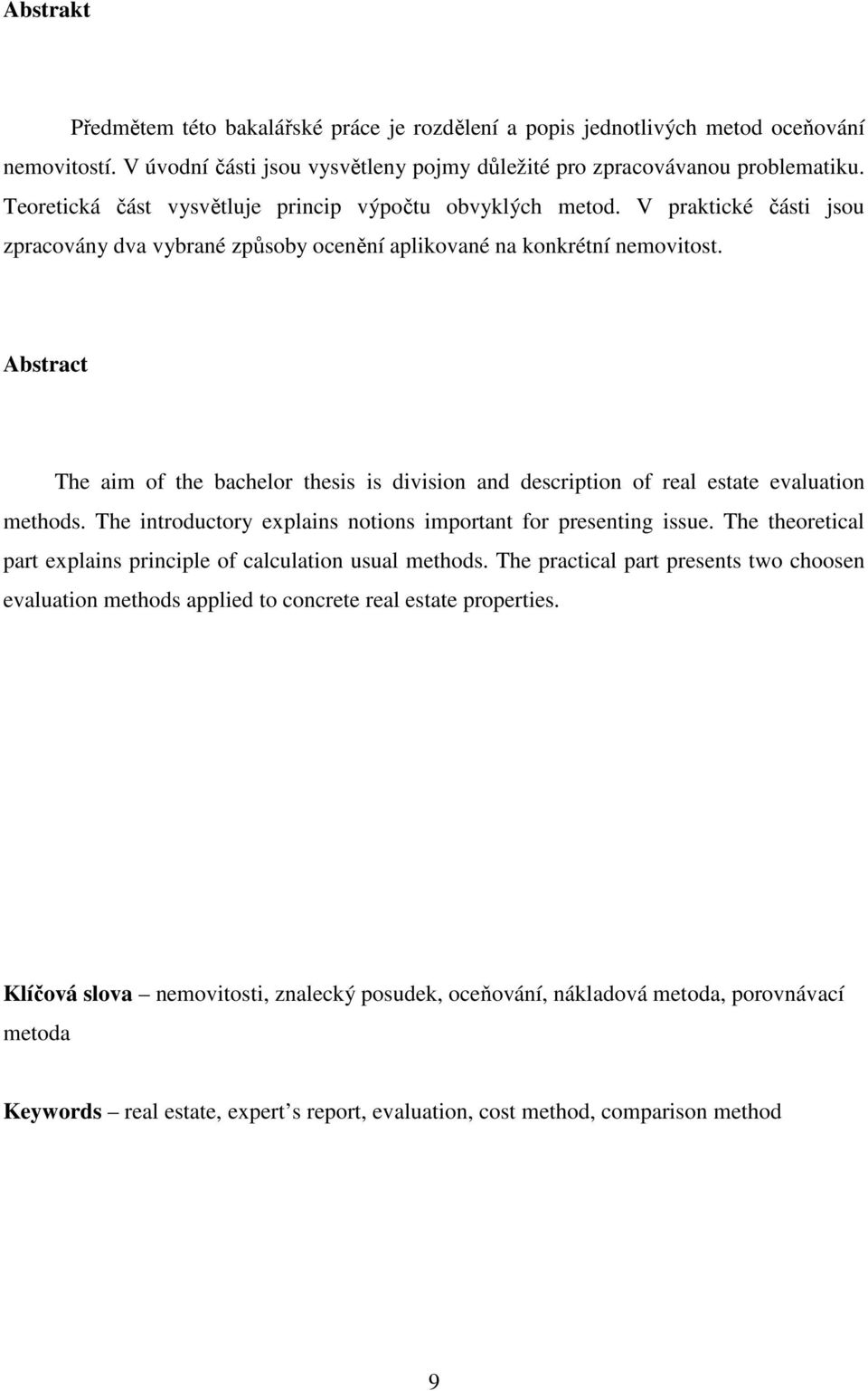 Abstract The aim of the bachelor thesis is division and description of real estate evaluation methods. The introductory explains notions important for presenting issue.