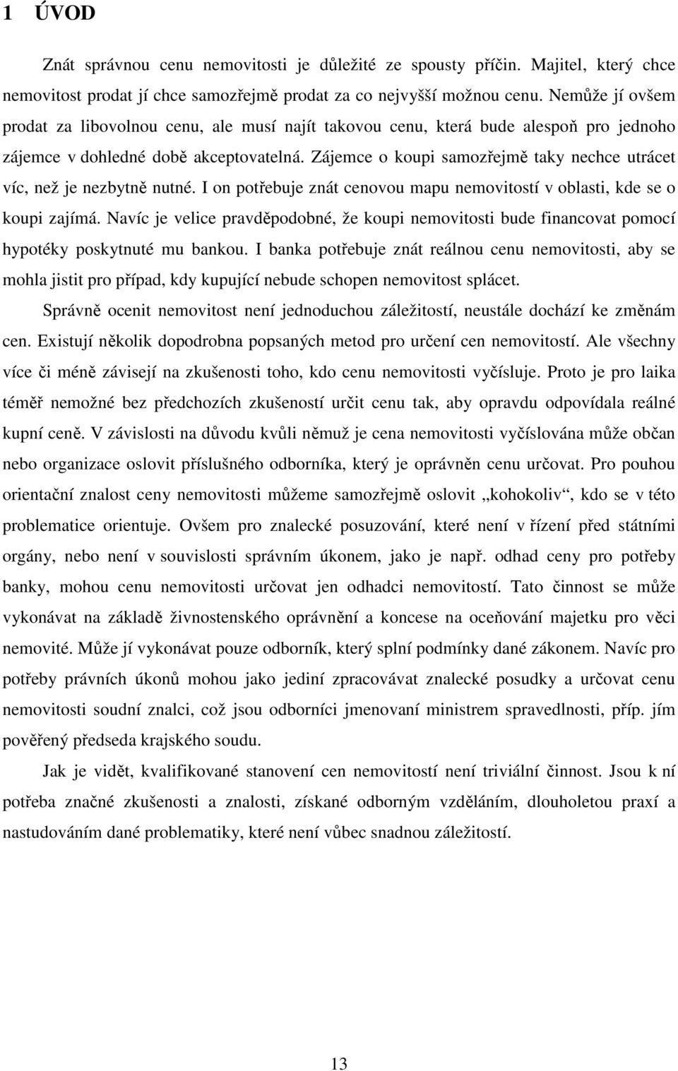 Zájemce o koupi samozřejmě taky nechce utrácet víc, než je nezbytně nutné. I on potřebuje znát cenovou mapu nemovitostí v oblasti, kde se o koupi zajímá.