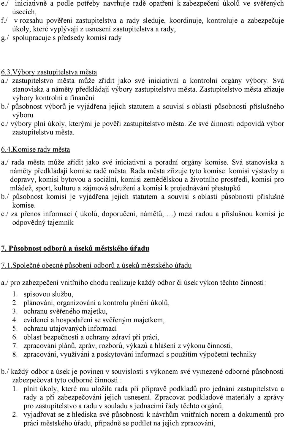 Výbory zastupitelstva města a./ zastupitelstvo města může zřídit jako své iniciativní a kontrolní orgány výbory. Svá stanoviska a náměty předkládají výbory zastupitelstvu města.
