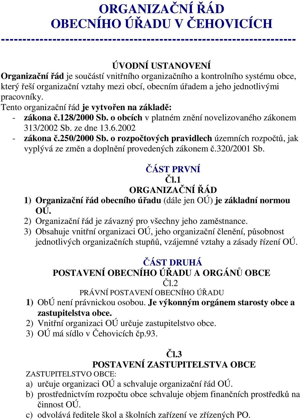 o obcích v platném znění novelizovaného zákonem 313/2002 Sb. ze dne 13.6.2002 - zákona č.250/2000 Sb. o rozpočtových pravidlech územních rozpočtů, jak vyplývá ze změn a doplnění provedených zákonem č.