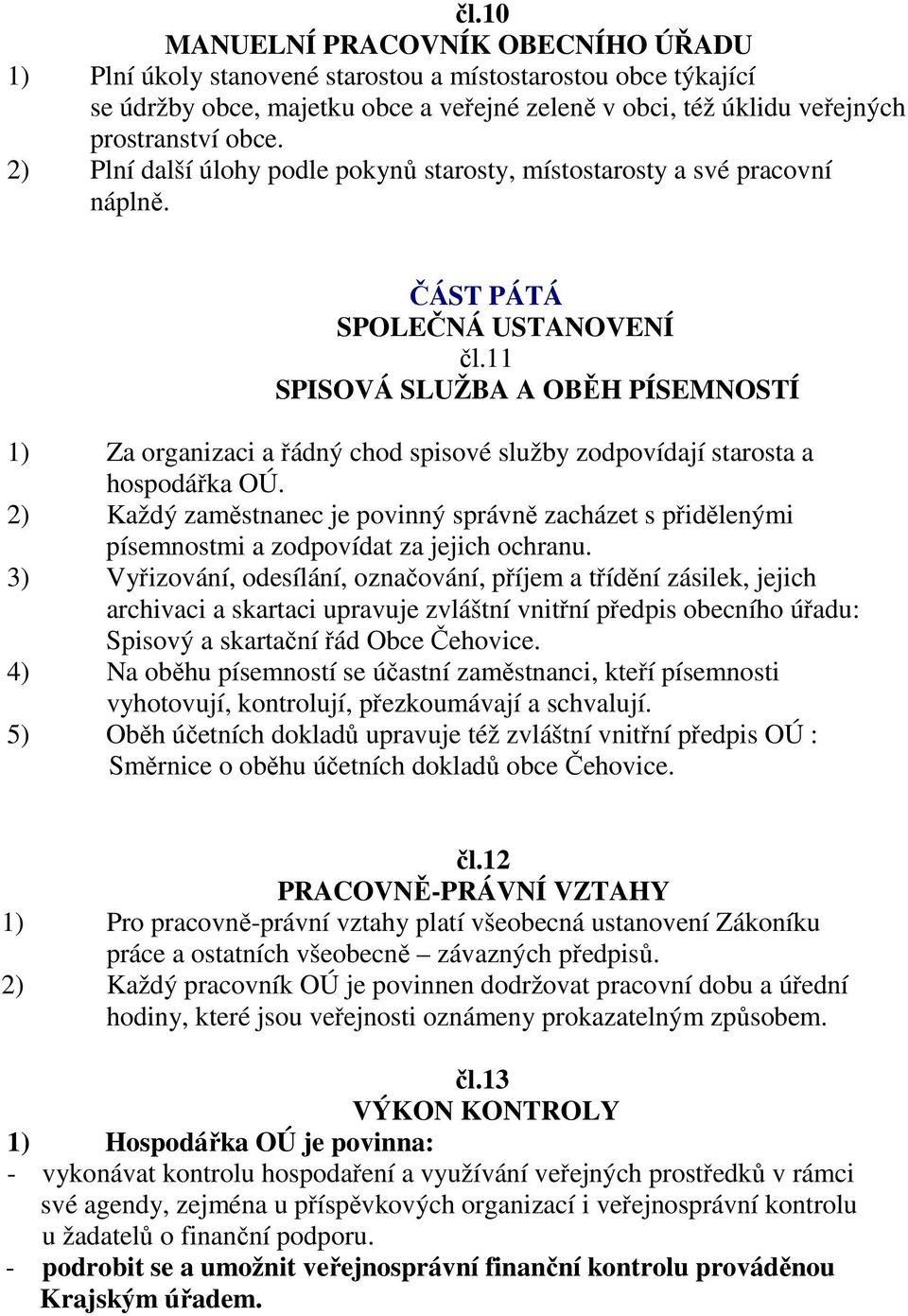 11 SPISOVÁ SLUŽBA A OBĚH PÍSEMNOSTÍ 1) Za organizaci a řádný chod spisové služby zodpovídají starosta a hospodářka OÚ.