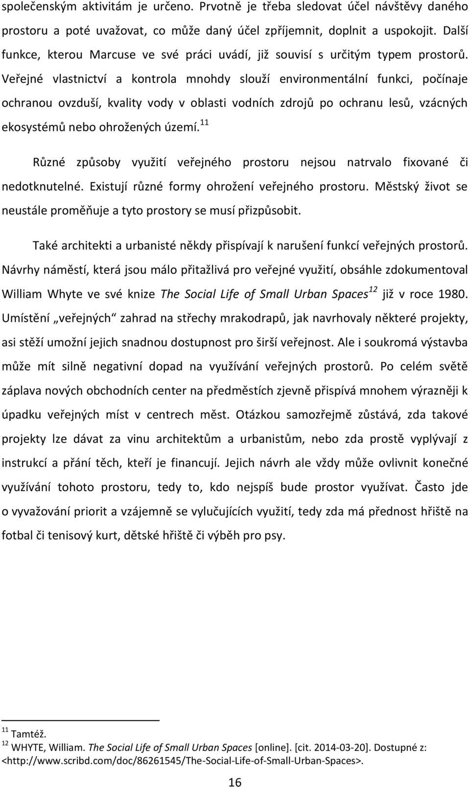 Veřejné vlastnictví a kontrola mnohdy slouží environmentální funkci, počínaje ochranou ovzduší, kvality vody v oblasti vodních zdrojů po ochranu lesů, vzácných ekosystémů nebo ohrožených území.