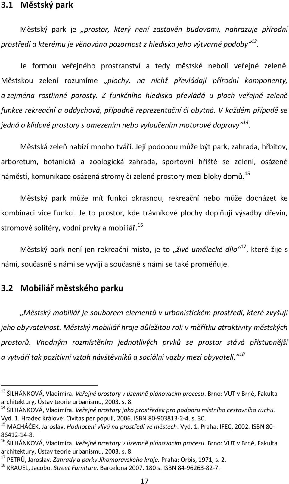 Z funkčního hlediska převládá u ploch veřejné zeleně funkce rekreační a oddychová, případně reprezentační či obytná.