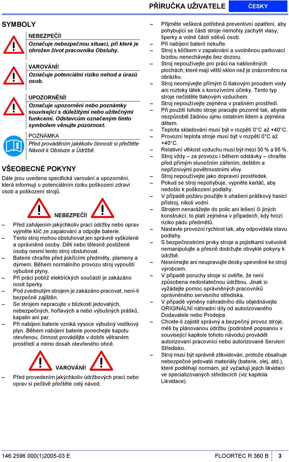 Před prováděním jakékoliv činnosti si přečtěte Návod k Obsluze a Údržbě.