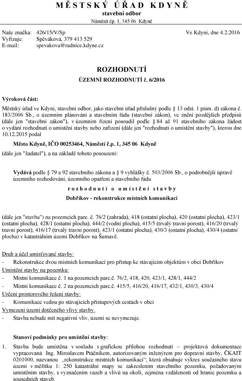 , o územním plánování a stavebním řádu (stavební zákon), ve znění pozdějších předpisů (dále jen "stavební zákon"), v územním řízení posoudil podle 84 až 91 stavebního zákona žádost o vydání