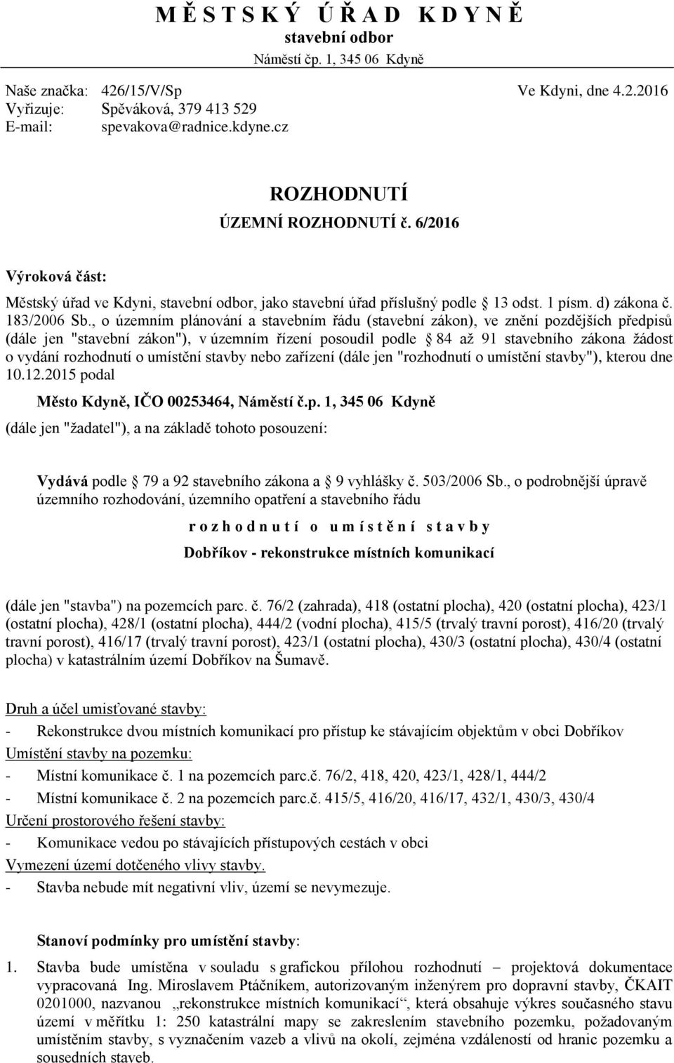 , o územním plánování a stavebním řádu (stavební zákon), ve znění pozdějších předpisů (dále jen "stavební zákon"), v územním řízení posoudil podle 84 až 91 stavebního zákona žádost o vydání