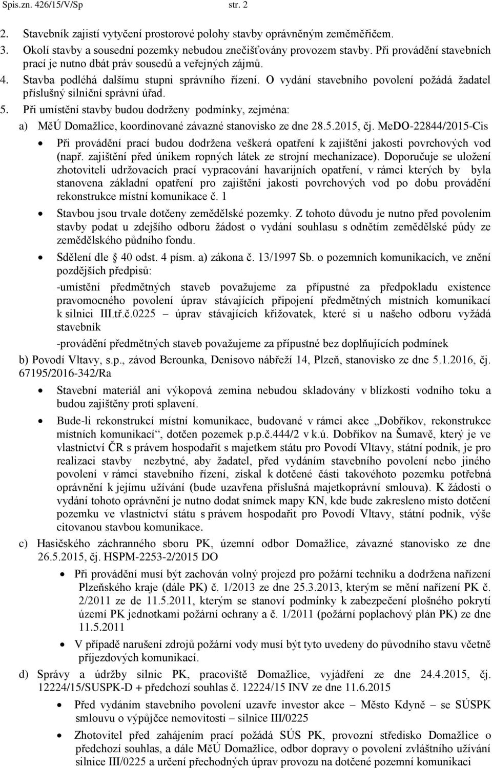 O vydání stavebního povolení požádá žadatel příslušný silniční správní úřad. 5. Při umístění stavby budou dodrženy podmínky, zejména: a) MěÚ Domažlice, koordinované závazné stanovisko ze dne 28.5.2015, čj.