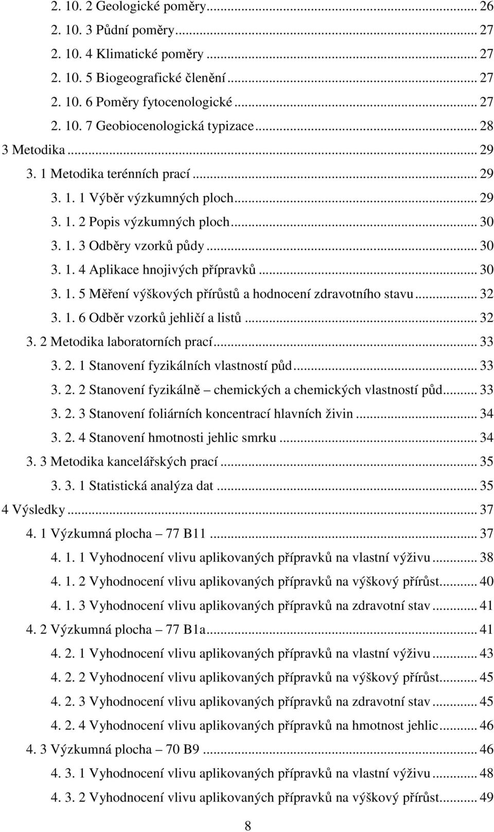 .. 30 3. 1. 5 Měření výškových přírůstů a hodnocení zdravotního stavu... 32 3. 1. 6 Odběr vzorků jehličí a listů... 32 3. 2 Metodika laboratorních prací... 33 3. 2. 1 Stanovení fyzikálních vlastností půd.