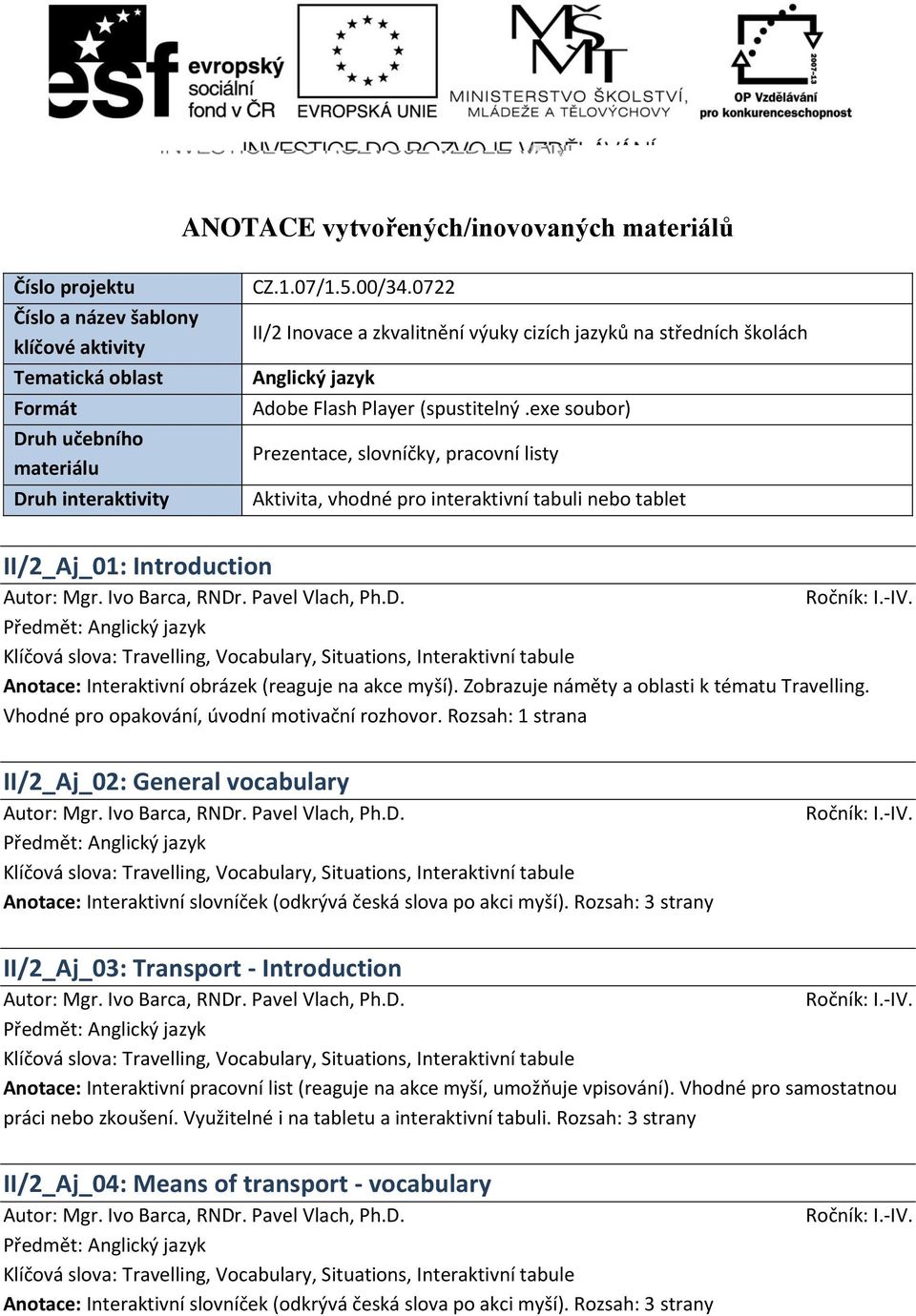 exe soubor) Prezentace, slovníčky, pracovní listy Aktivita, vhodné pro interaktivní tabuli nebo tablet II/2_Aj_01: Introduction Anotace: Interaktivní obrázek (reaguje na akce myší).