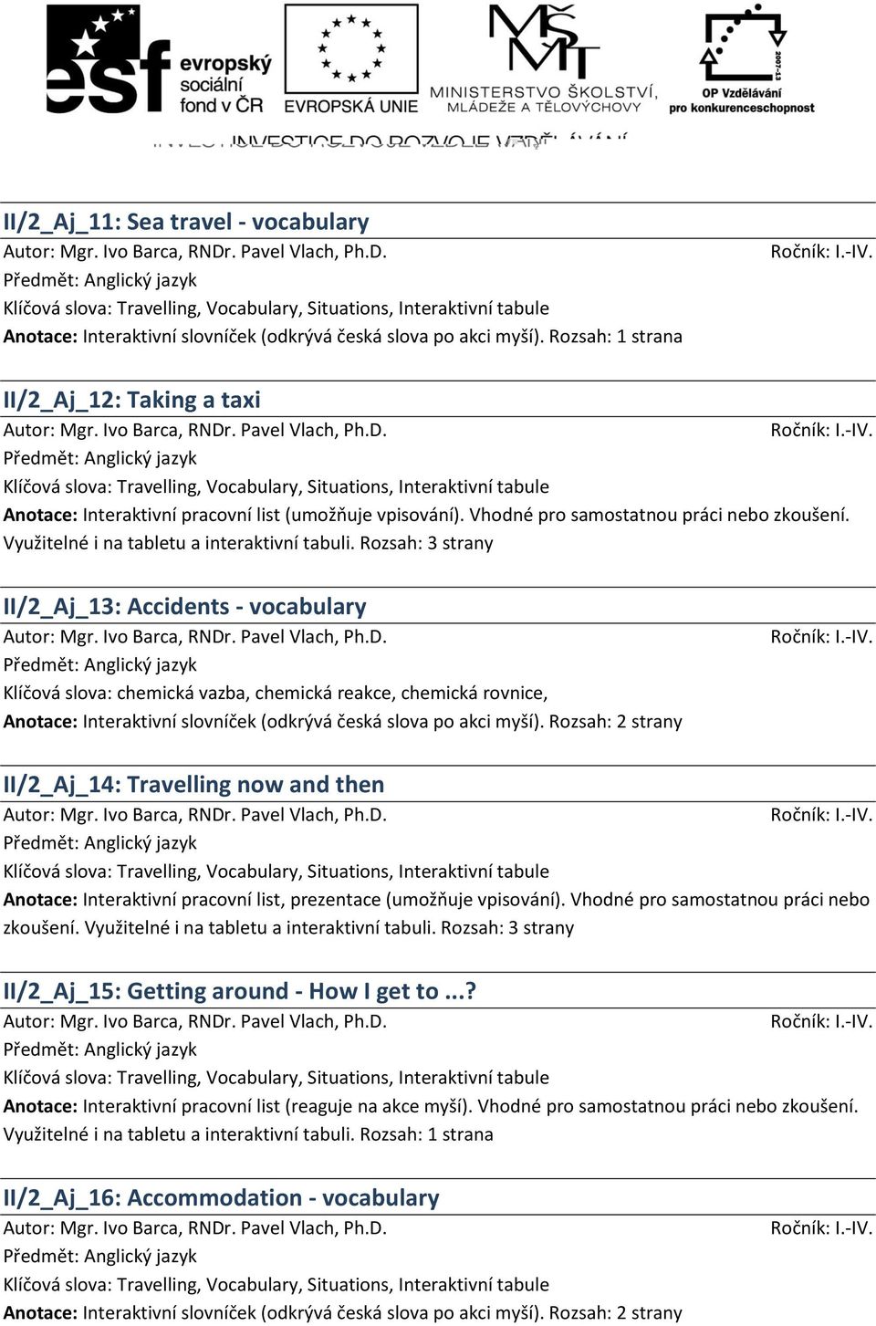 Rozsah: 3 strany II/2_Aj_13: Accidents - vocabulary Klíčová slova: chemická vazba, chemická reakce, chemická rovnice, II/2_Aj_14: Travelling now and then zkoušení.