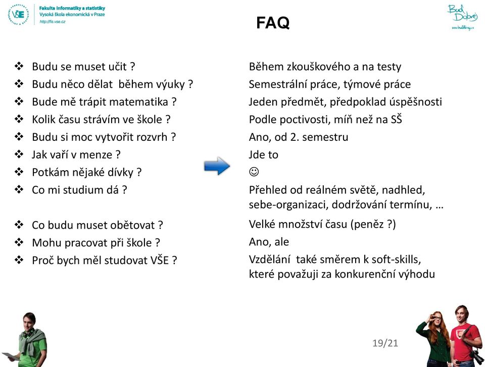 Během zkouškového a na testy Semestrální práce, týmové práce Jeden předmět, předpoklad úspěšnosti Podle poctivosti, míň než na SŠ Ano, od 2.