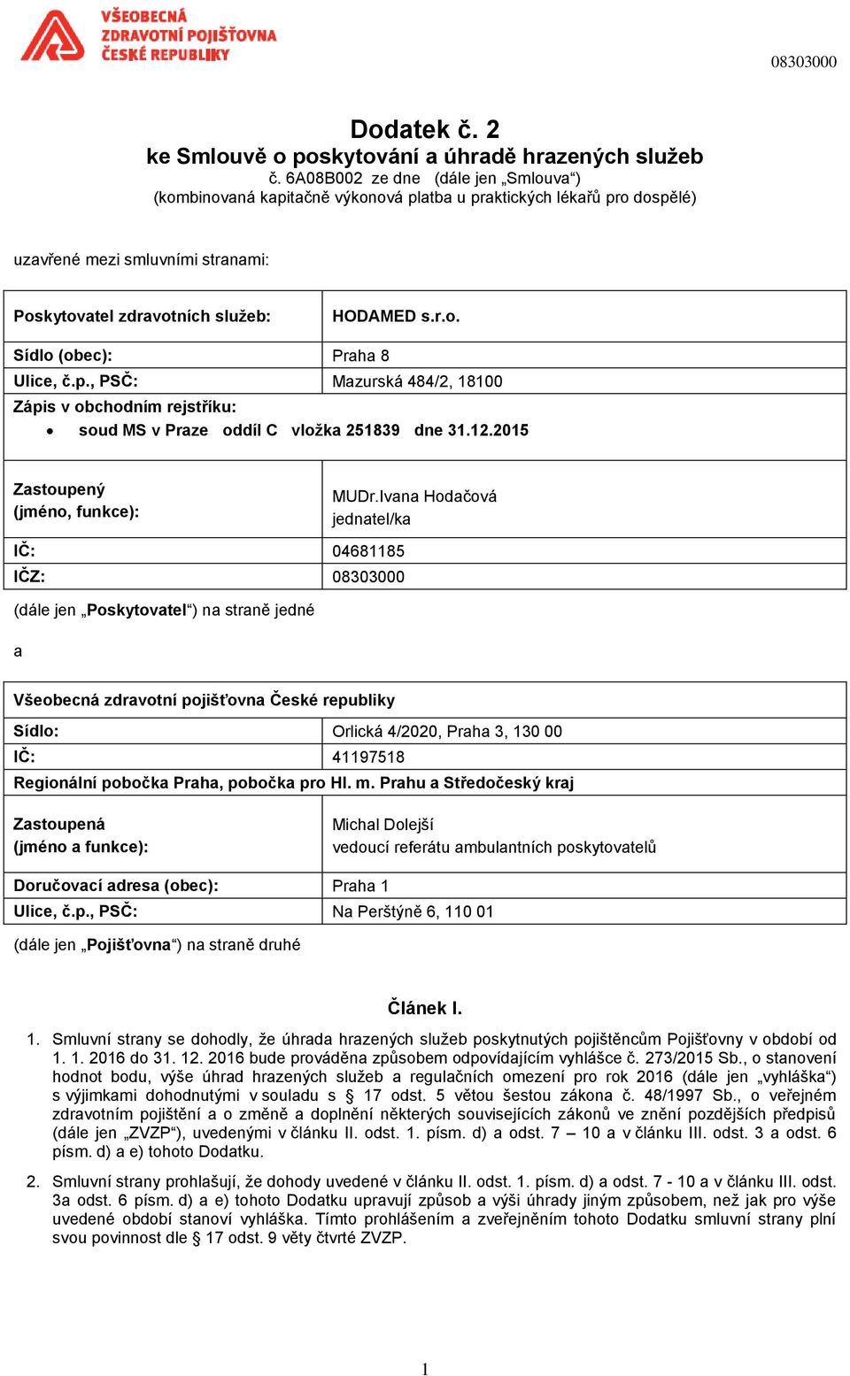 p., PSČ: Mazurská 484/2, 18100 Zápis v obchodním rejstříku: soud MS v Praze oddíl C vložka 251839 dne 31.12.2015 Zastoupený (jméno, funkce): MUDr.