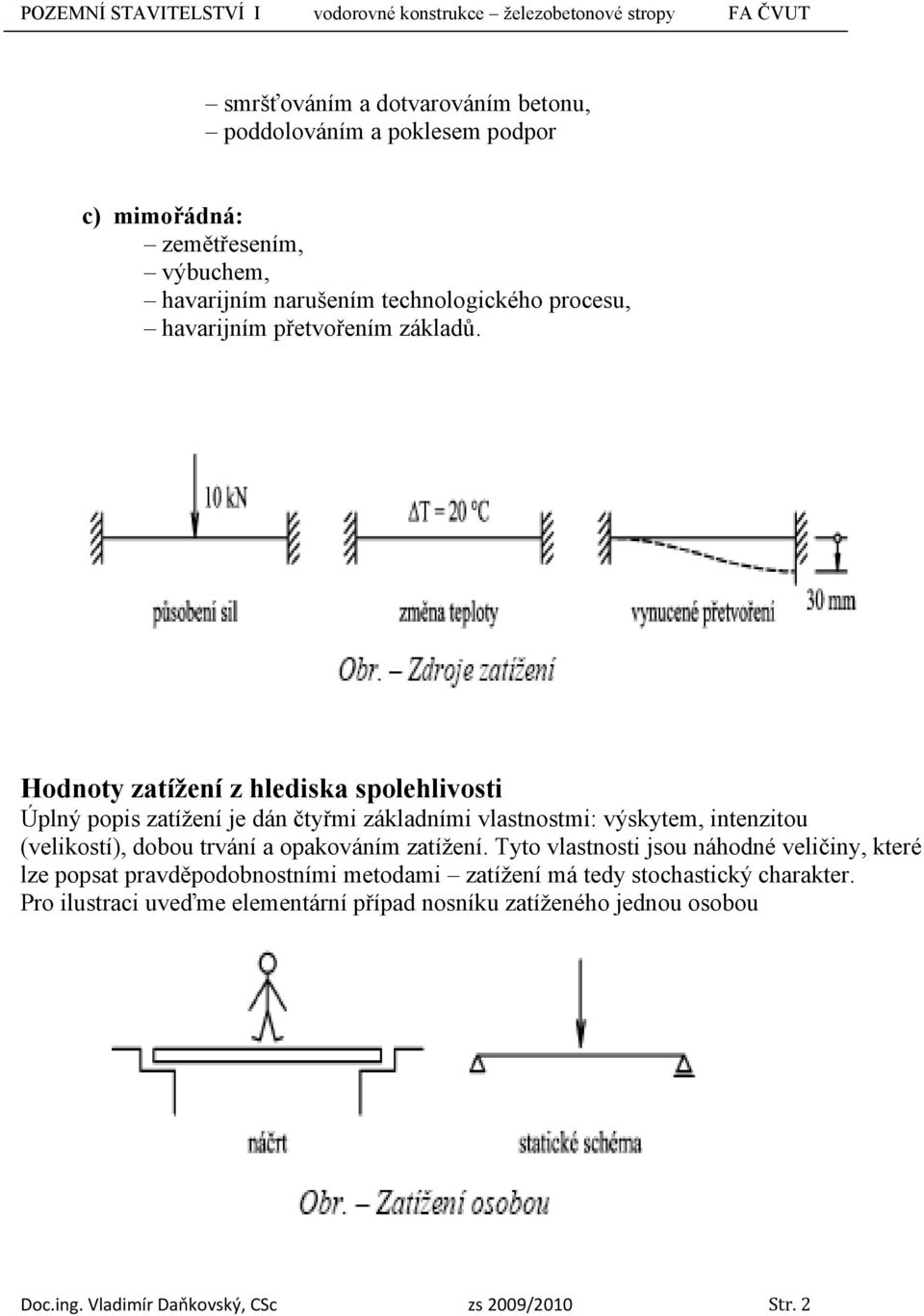 Hodnoty zatížení z hlediska spolehlivosti Úplný popis zatížení je dán čtyřmi základními vlastnostmi: výskytem, intenzitou (velikostí), dobou trvání a