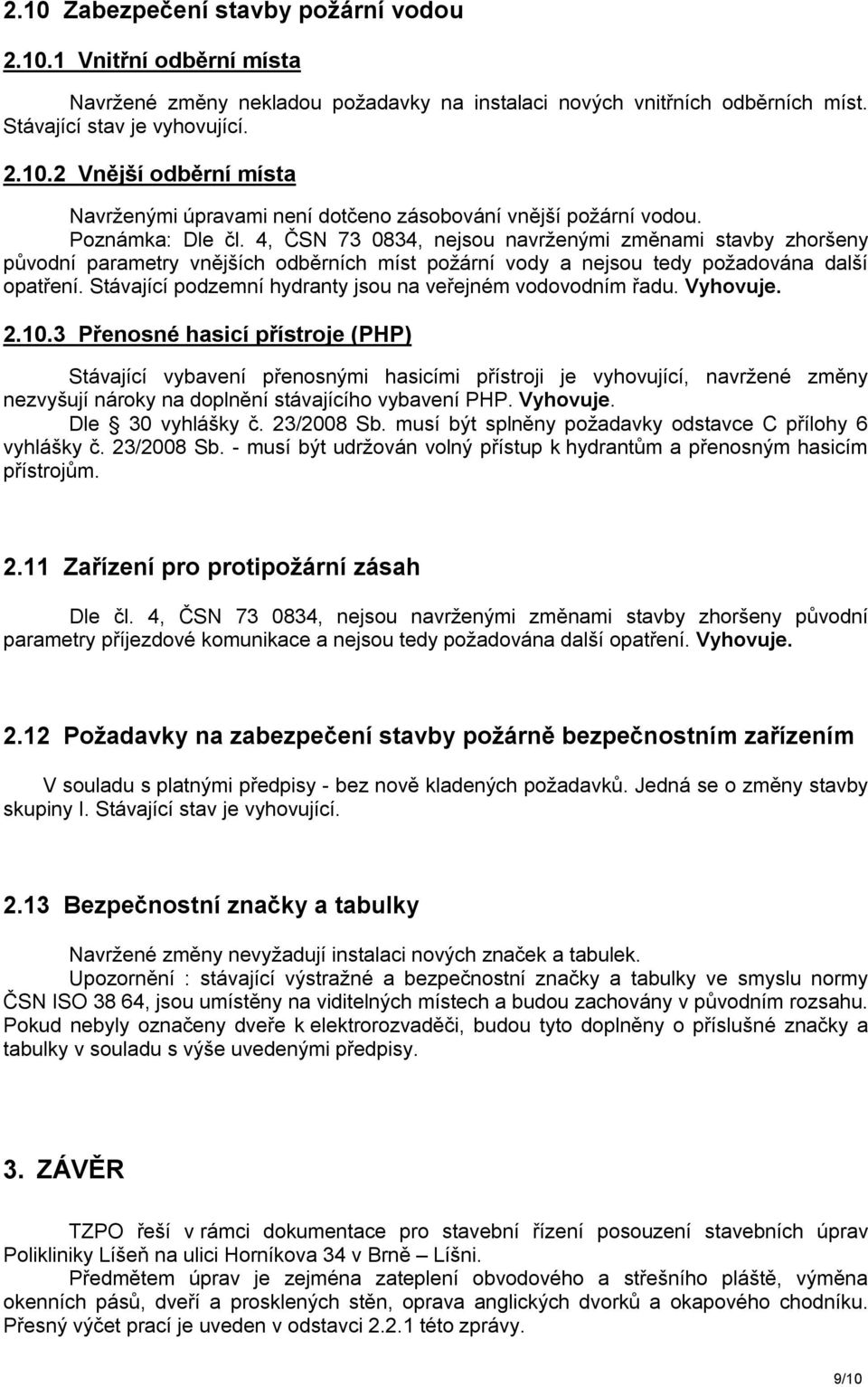 Stávající podzemní hydranty jsou na veřejném vodovodním řadu. Vyhovuje. 2.10.