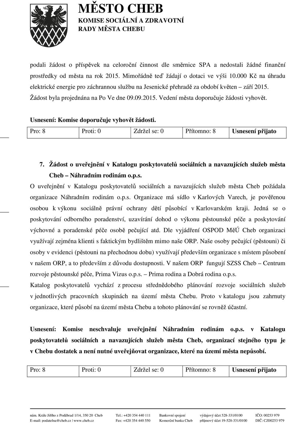 Usnesení: Komise doporučuje vyhovět žádosti. 7. Žádost o uveřejnění v Katalogu poskytovatelů sociálních a navazujících služeb města Cheb Náhradním rodinám o.p.s. O uveřejnění v Katalogu poskytovatelů sociálních a navazujících služeb města Cheb požádala organizace Náhradním rodinám o.