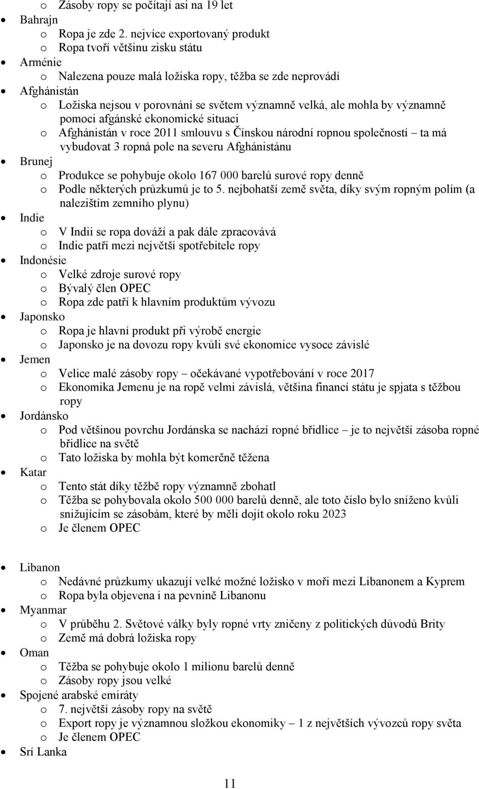 mohla by významně pomoci afgánské ekonomické situaci o Afghánistán v roce 2011 smlouvu s Čínskou národní ropnou společností ta má vybudovat ropná pole na severu Afghánistánu Brunej o Produkce se