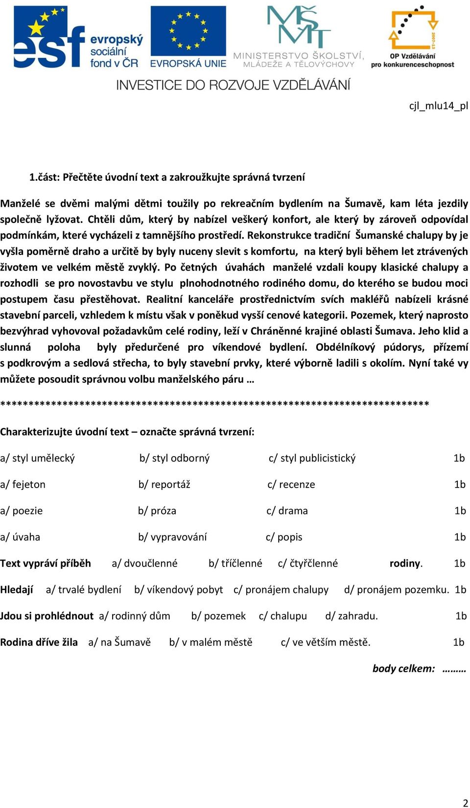 Rekonstrukce tradiční Šumanské chalupy by je vyšla poměrně draho a určitě by byly nuceny slevit s komfortu, na který byli během let ztrávených životem ve velkém městě zvyklý.