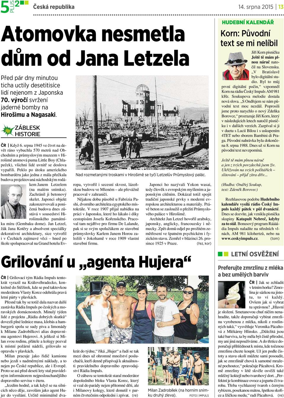srpna 1945 ve čtvrt na devět ráno vybuchla 570 metrů nad Obchodním a průmyslovým muzeem v Hirošimě atomová puma Little Boy (Chlapeček), všichni lidé uvnitř se doslova vypařili.