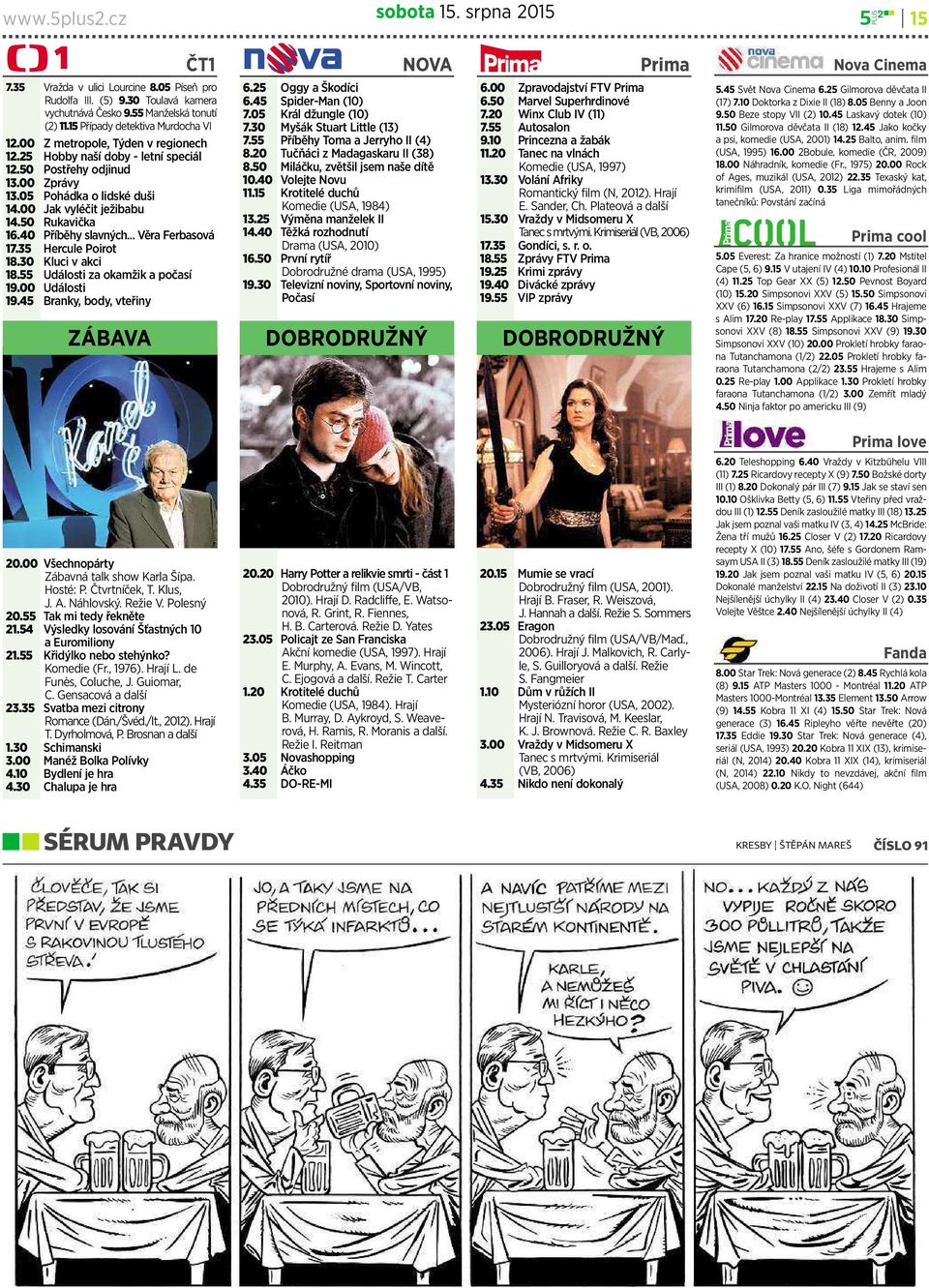 50 Rukavička 16.40 Příběhyslavných... Věra Ferbasová 17.35 Hercule Poirot 18.30 Kluci vakci 18.55 Události za okamžik apočasí 19.00 Události 19.45 Branky, body,vteřiny NOVA 6.25 Oggy aškodíci 6.