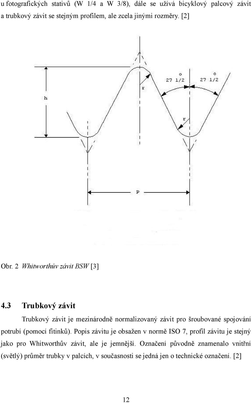3 Trubkový závit Trubkový závit je mezinárodně normalizovaný závit pro šroubované spojování potrubí (pomocí fitinků).