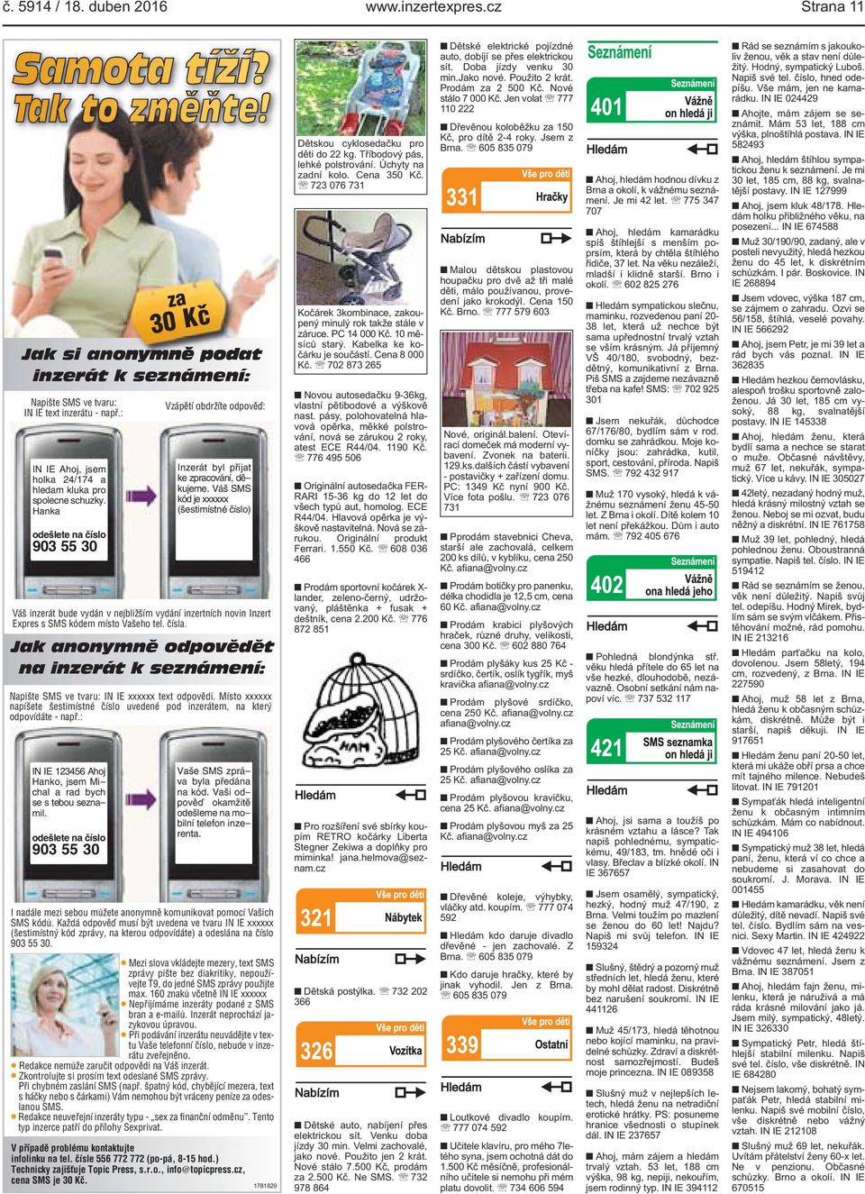 Váš SMS kód je xxxxxx (šestimístné číslo) Váš inzerát bude vydán v nejbližším vydání inzertních novin Inzert Expres s SMS kódem místo Vašeho tel. čísla.