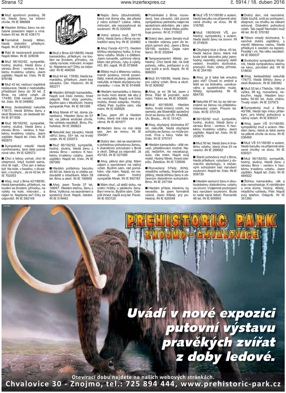 IN IE 328036 Muž 56/182/92, sympaťák, hodný, slušný, hledá ženu z okresu Brno - venkov, k hezkému trvalému vztahu. Jsem zajištěn. Napiš tel. číslo.