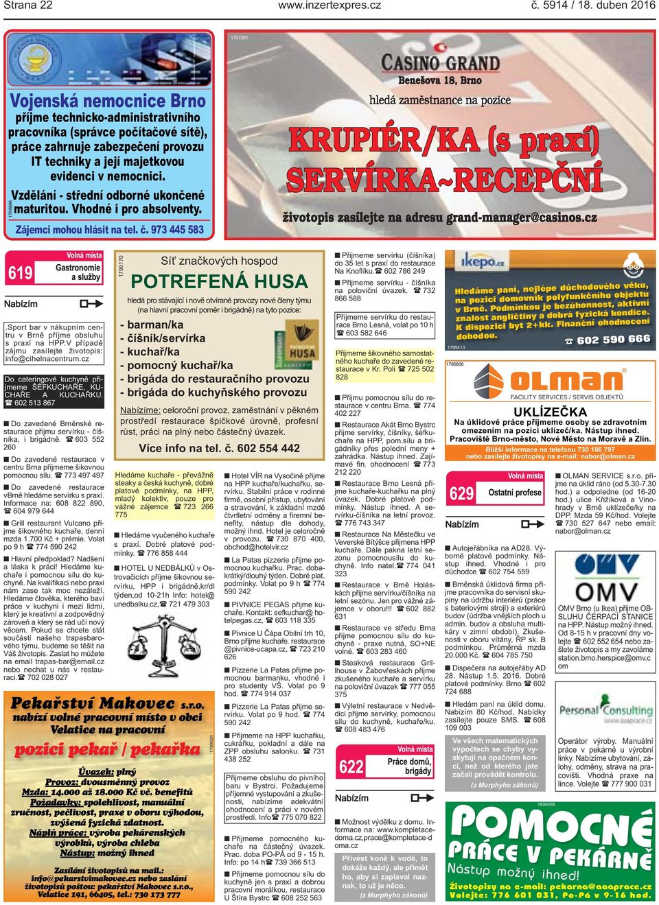 nemocnici. Vzdělání - střední odborné ukončené maturitou. Vhodné i pro absolventy. 1799896 Zájemci mohou hlásit na tel. č. 973 445 583.Sport bar v nákupním centru v Brně příjme obsluhu s praxí na HPP.