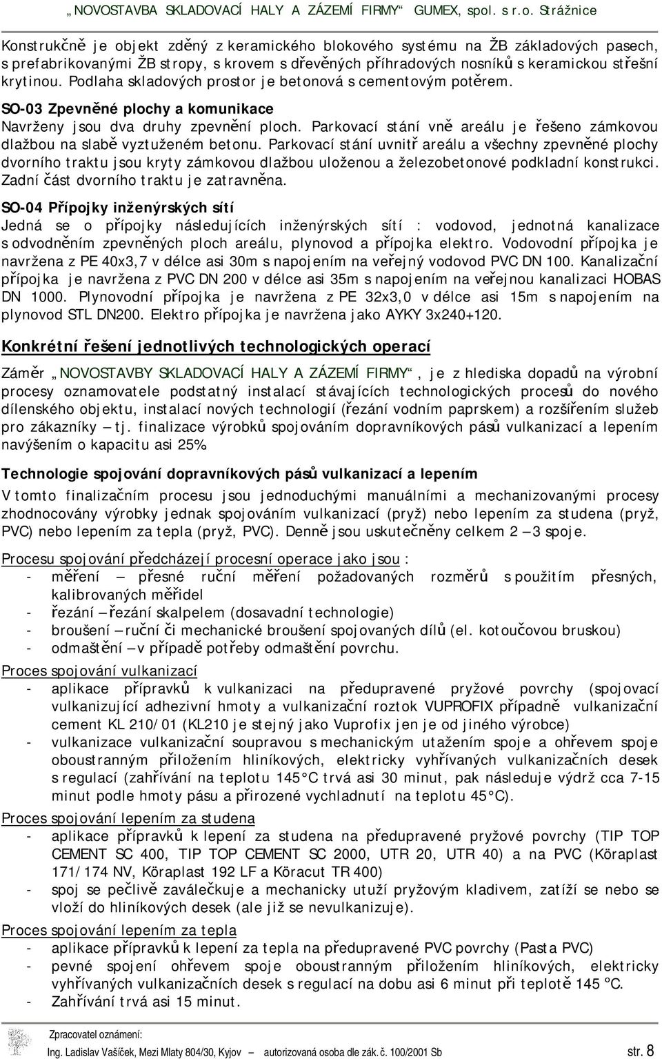 Parkovací stání vně areálu je řešeno zámkovou dlažbou na slabě vyztuženém betonu.