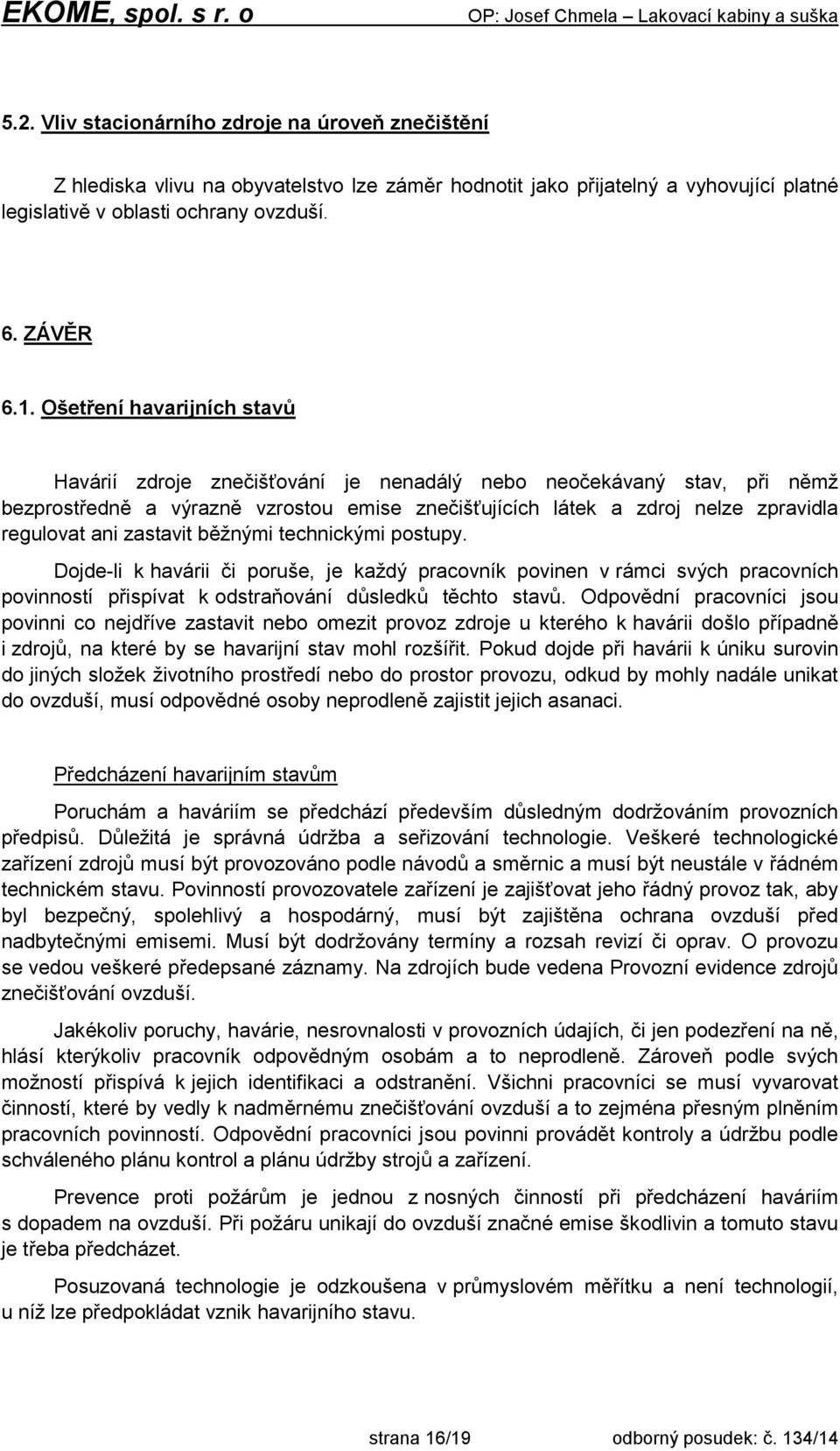 zastavit běžnými technickými postupy. Dojde-li k havárii či poruše, je každý pracovník povinen v rámci svých pracovních povinností přispívat k odstraňování důsledků těchto stavů.