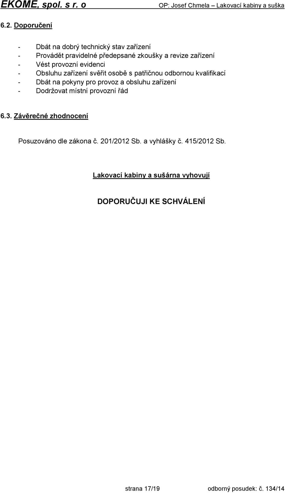 obsluhu zařízení - Dodržovat místní provozní řád 6.3. Závěrečné zhodnocení Posuzováno dle zákona č. 201/2012 Sb.