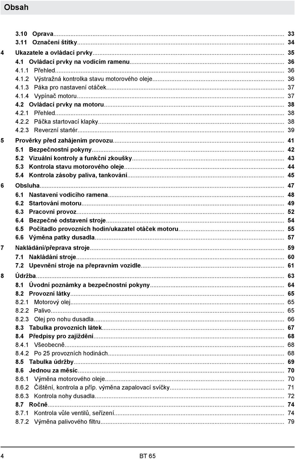 .. 39 5 Prověrky před zahájením provozu... 41 5.1 Bezpečnostní pokyny... 42 5.2 Vizuální kontroly a funkční zkoušky... 43 5.3 Kontrola stavu motorového oleje... 44 5.