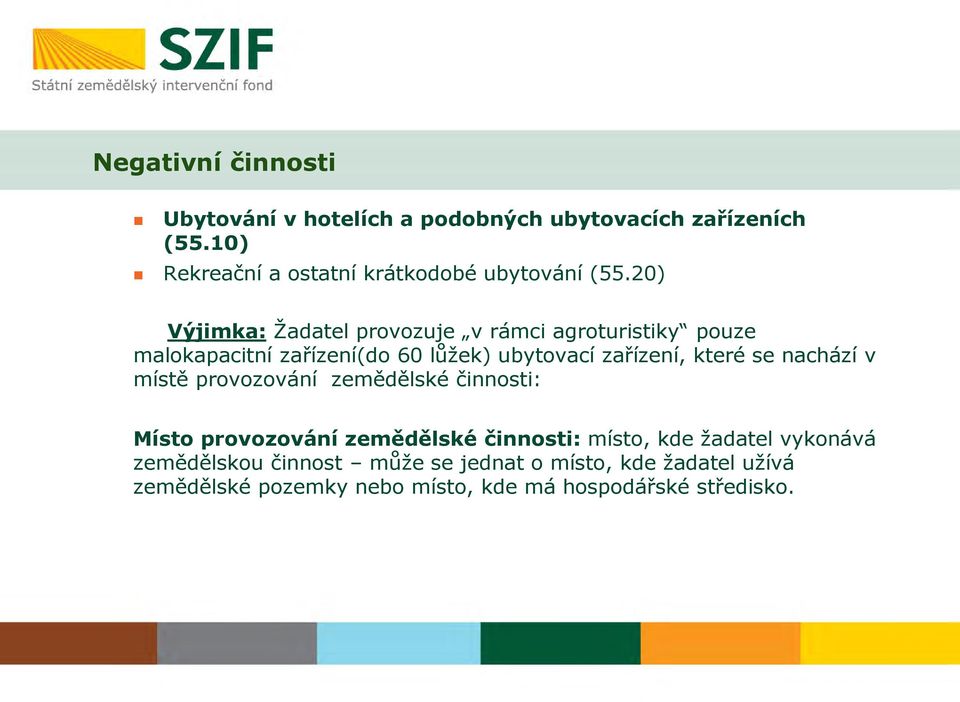 20) Výjimka: Žadatel provozuje v rámci agroturistiky pouze malokapacitní zařízení(do 60 lůžek) ubytovací zařízení, které