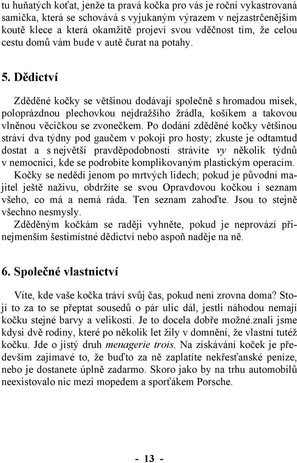 Dědictví Zděděné kočky se většinou dodávají společně s hromadou misek, poloprázdnou plechovkou nejdražšího žrádla, košíkem a takovou vlněnou věcičkou se zvonečkem.
