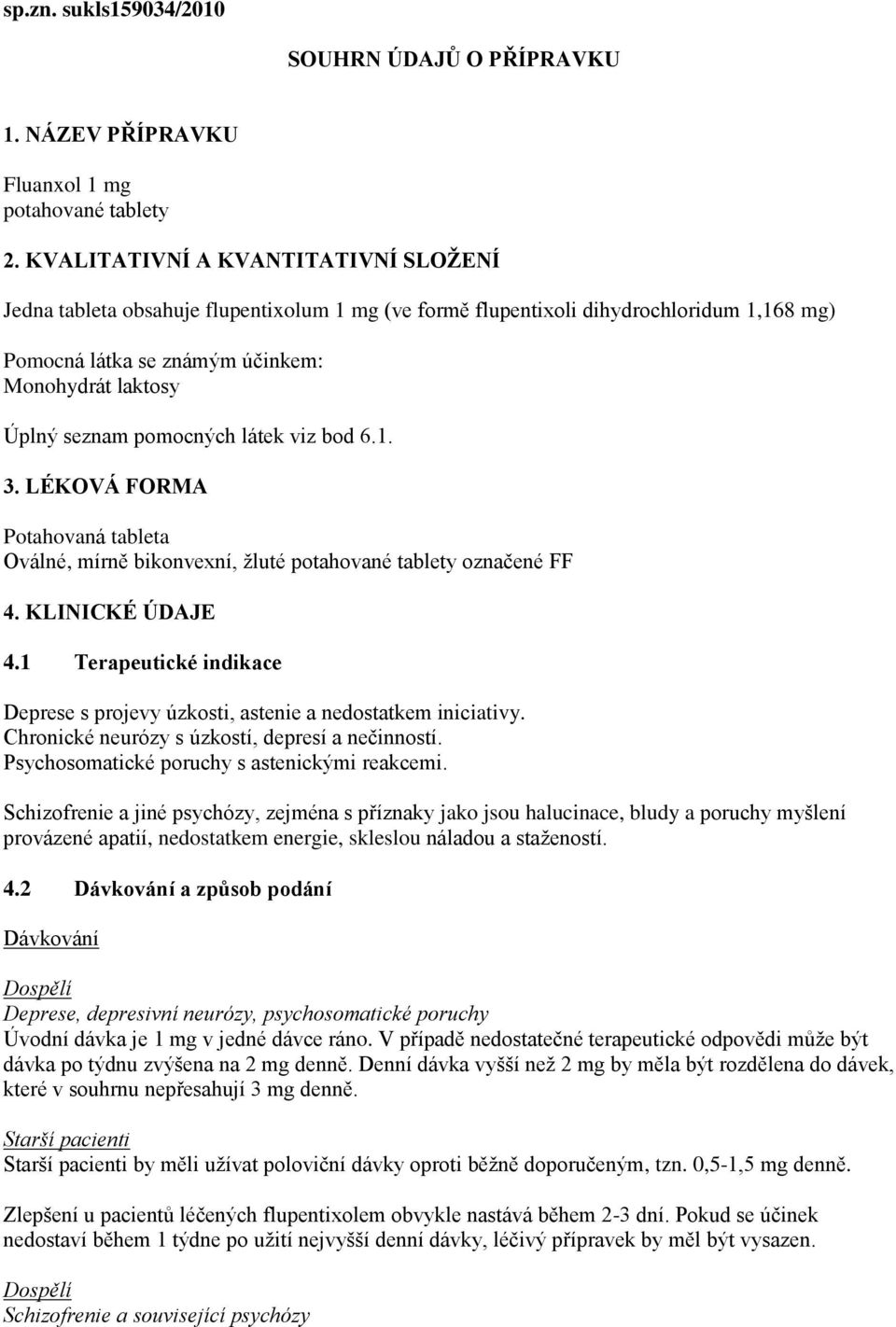pomocných látek viz bod 6.1. 3. LÉKOVÁ FORMA Potahovaná tableta Oválné, mírně bikonvexní, žluté potahované tablety označené FF 4. KLINICKÉ ÚDAJE 4.
