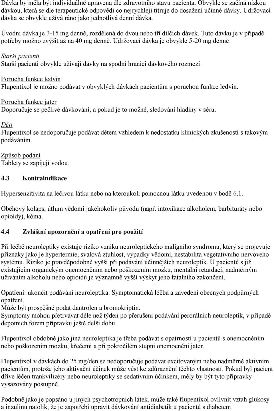 Tuto dávku je v případě potřeby možno zvýšit až na 40 mg denně. Udržovací dávka je obvykle 5-20 mg denně. Starší pacienti Starší pacienti obvykle užívají dávky na spodní hranici dávkového rozmezí.