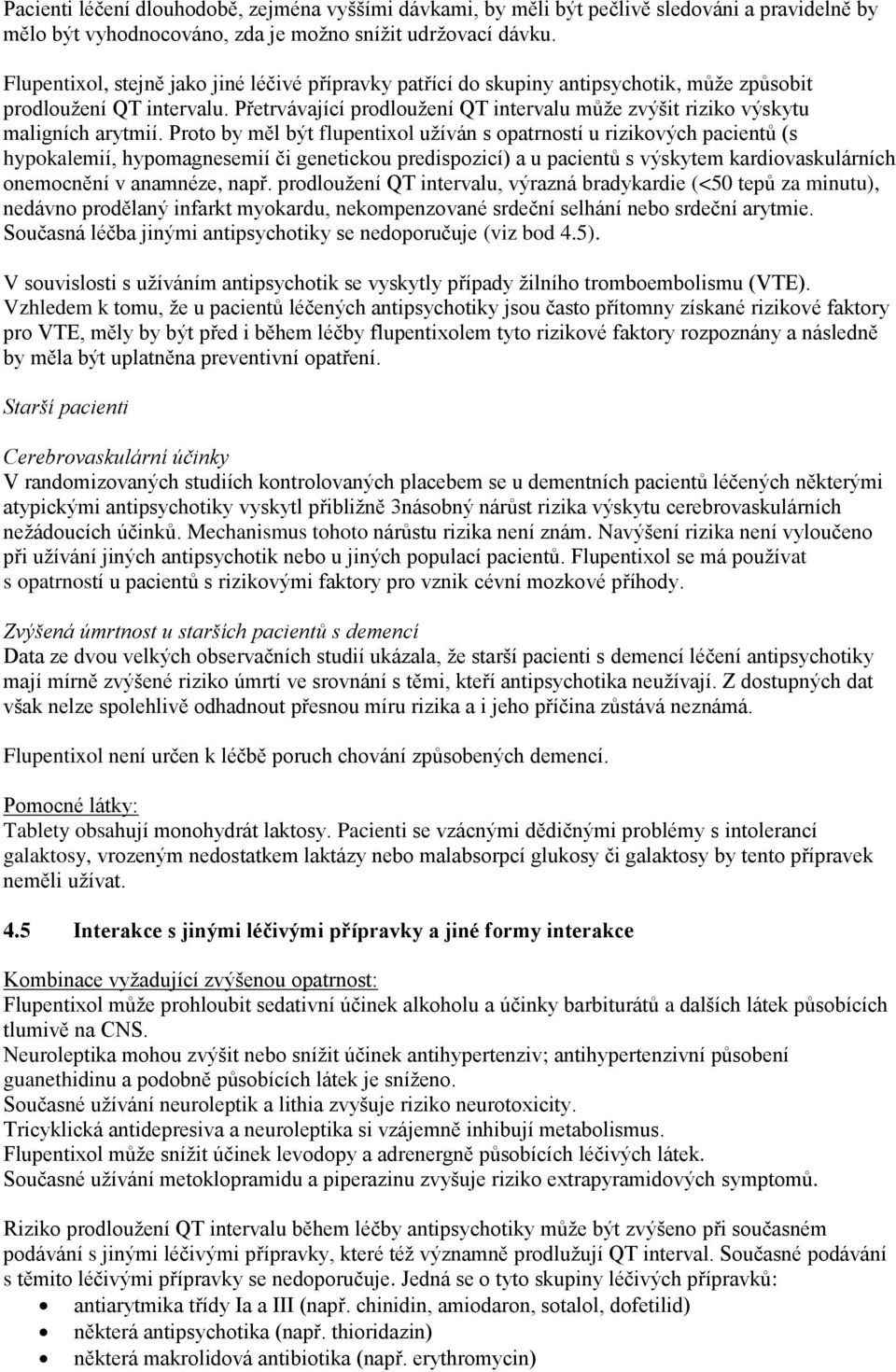 Přetrvávající prodloužení QT intervalu může zvýšit riziko výskytu maligních arytmií.