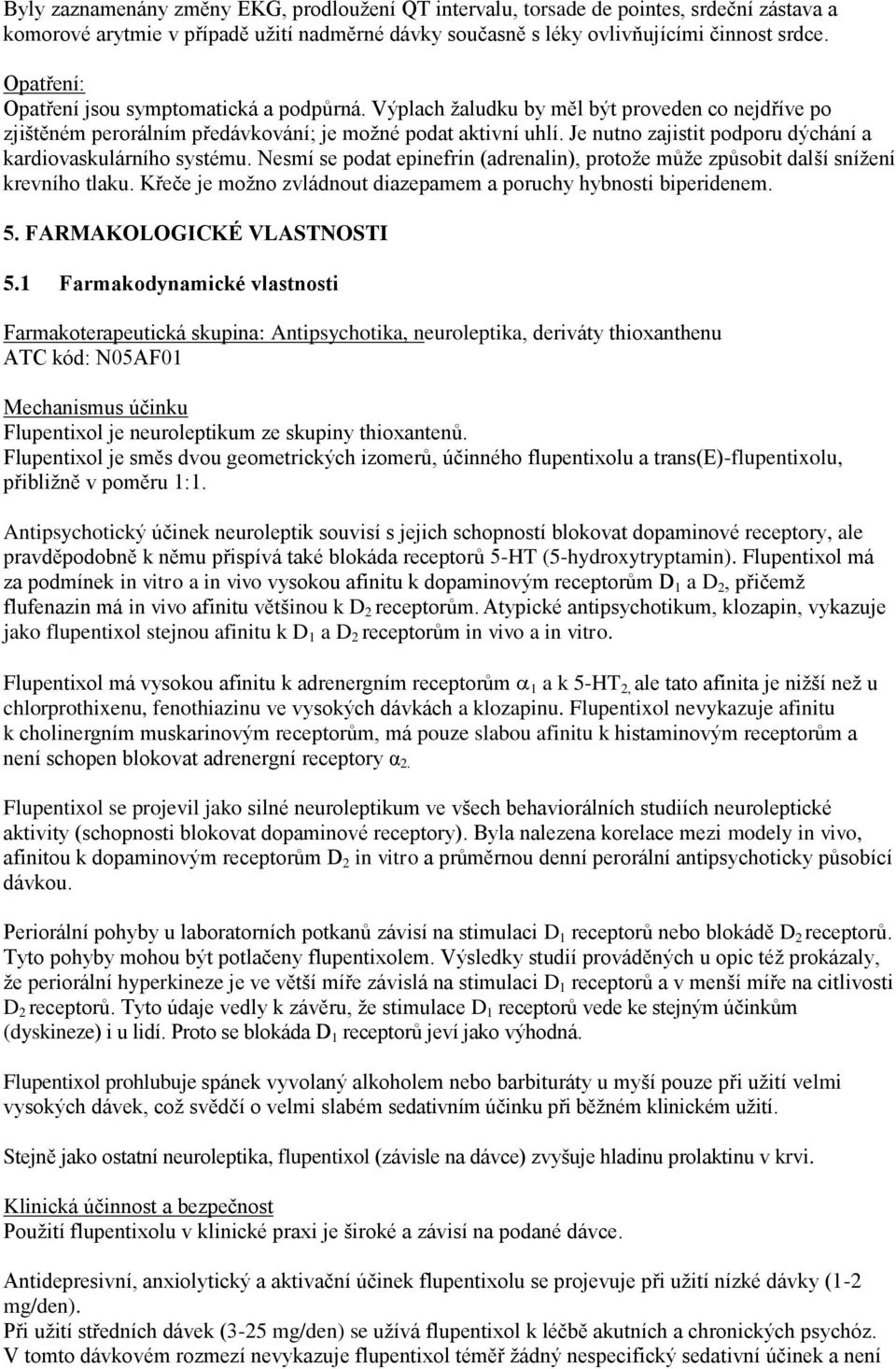 Je nutno zajistit podporu dýchání a kardiovaskulárního systému. Nesmí se podat epinefrin (adrenalin), protože může způsobit další snížení krevního tlaku.