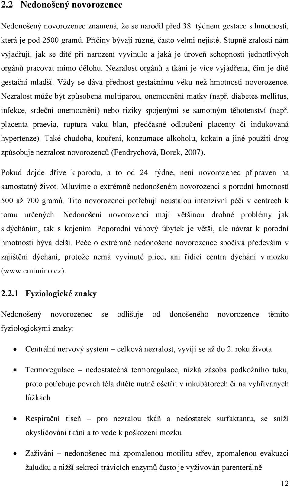 Nezralost orgánů a tkání je více vyjádřena, čím je dítě gestační mladší. Vždy se dává přednost gestačnímu věku než hmotnosti novorozence.