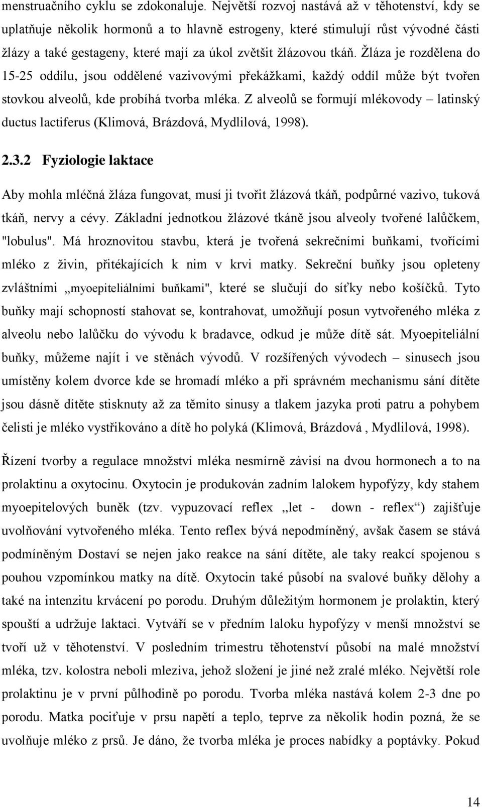 Žláza je rozdělena do 15-25 oddílu, jsou oddělené vazivovými překážkami, každý oddíl může být tvořen stovkou alveolů, kde probíhá tvorba mléka.