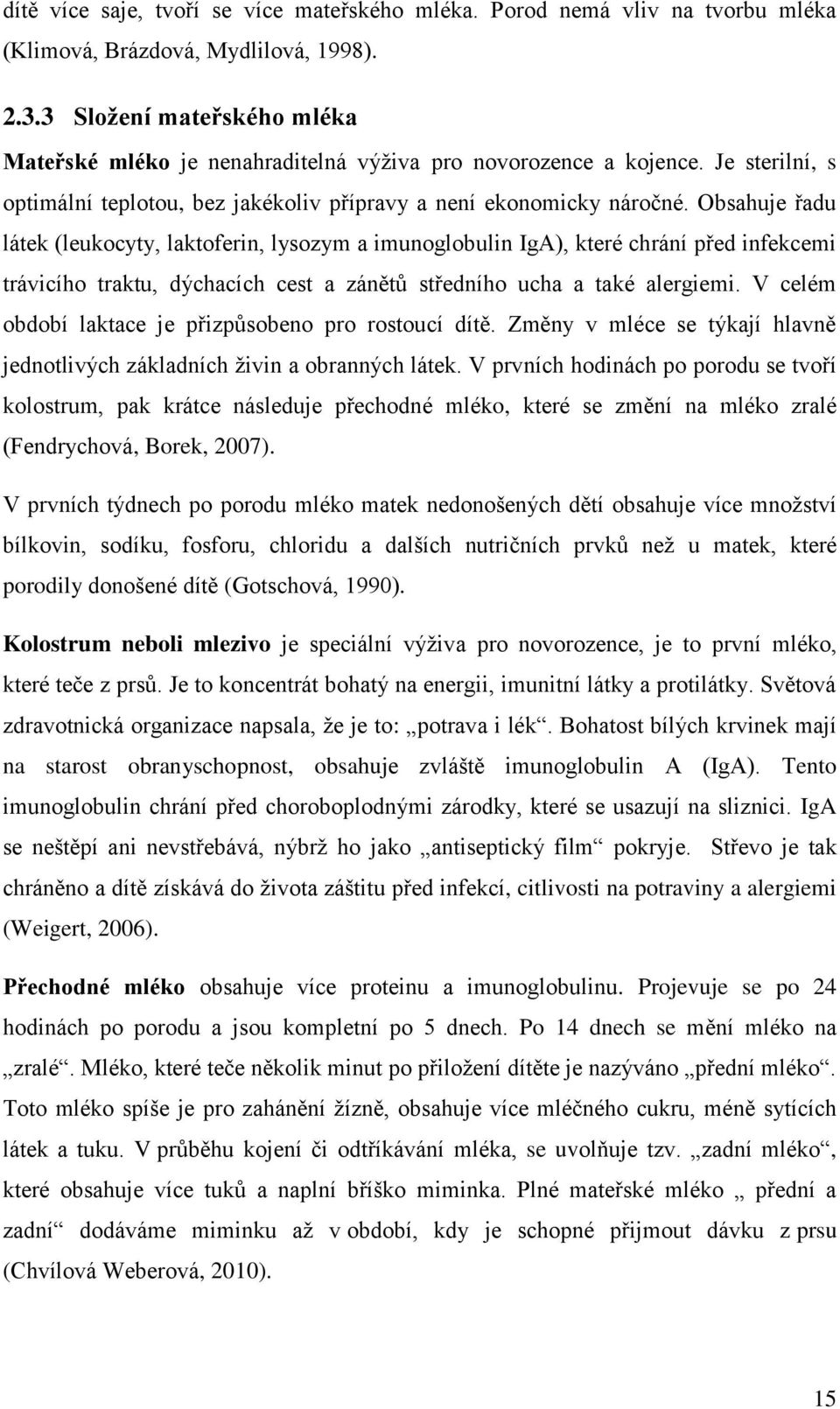 Obsahuje řadu látek (leukocyty, laktoferin, lysozym a imunoglobulin IgA), které chrání před infekcemi trávicího traktu, dýchacích cest a zánětů středního ucha a také alergiemi.