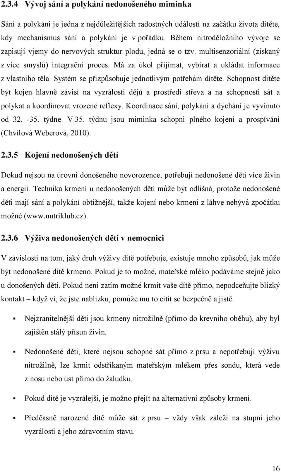 Má za úkol přijímat, vybírat a ukládat informace z vlastního těla. Systém se přizpůsobuje jednotlivým potřebám dítěte.