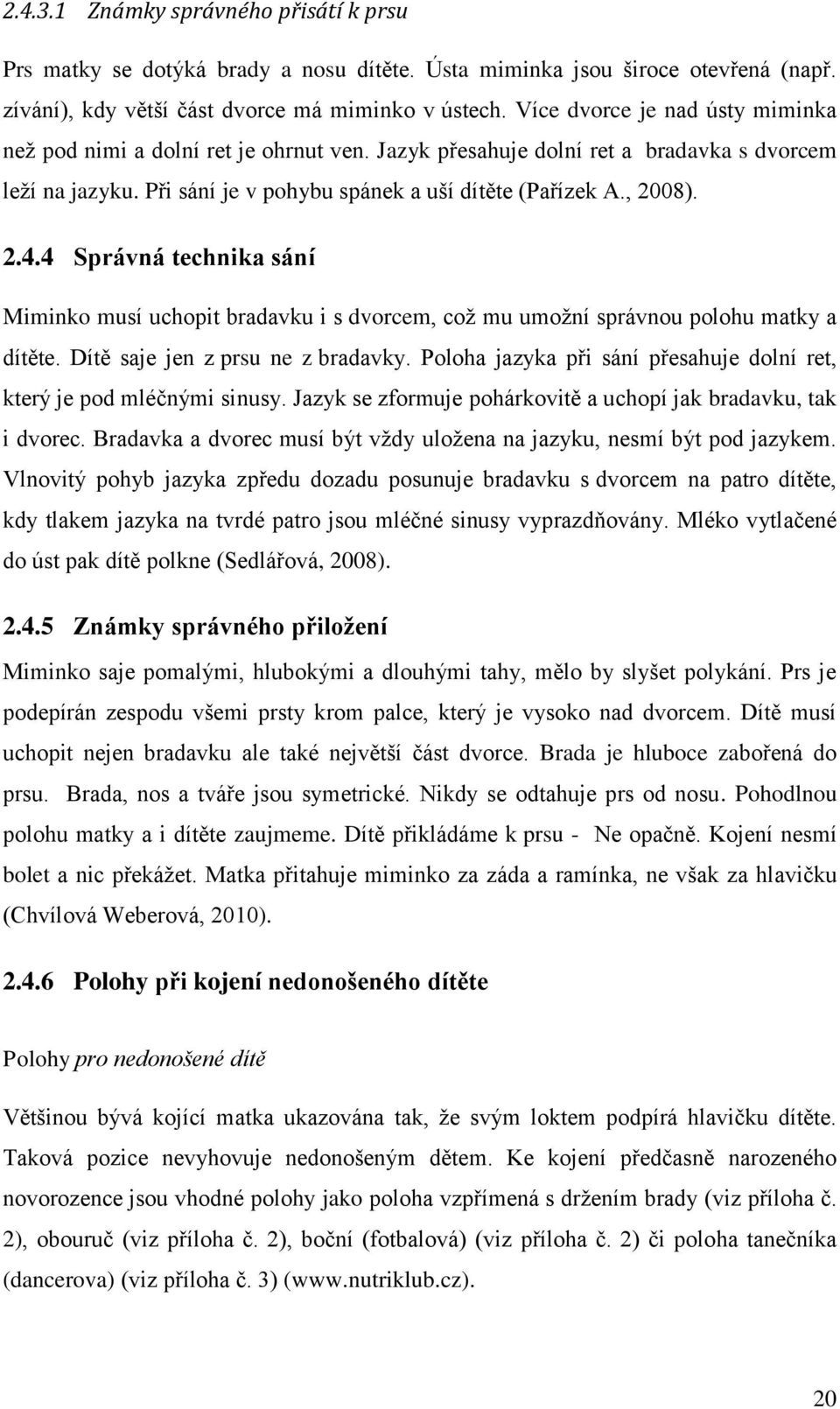 4 Správná technika sání Miminko musí uchopit bradavku i s dvorcem, což mu umožní správnou polohu matky a dítěte. Dítě saje jen z prsu ne z bradavky.