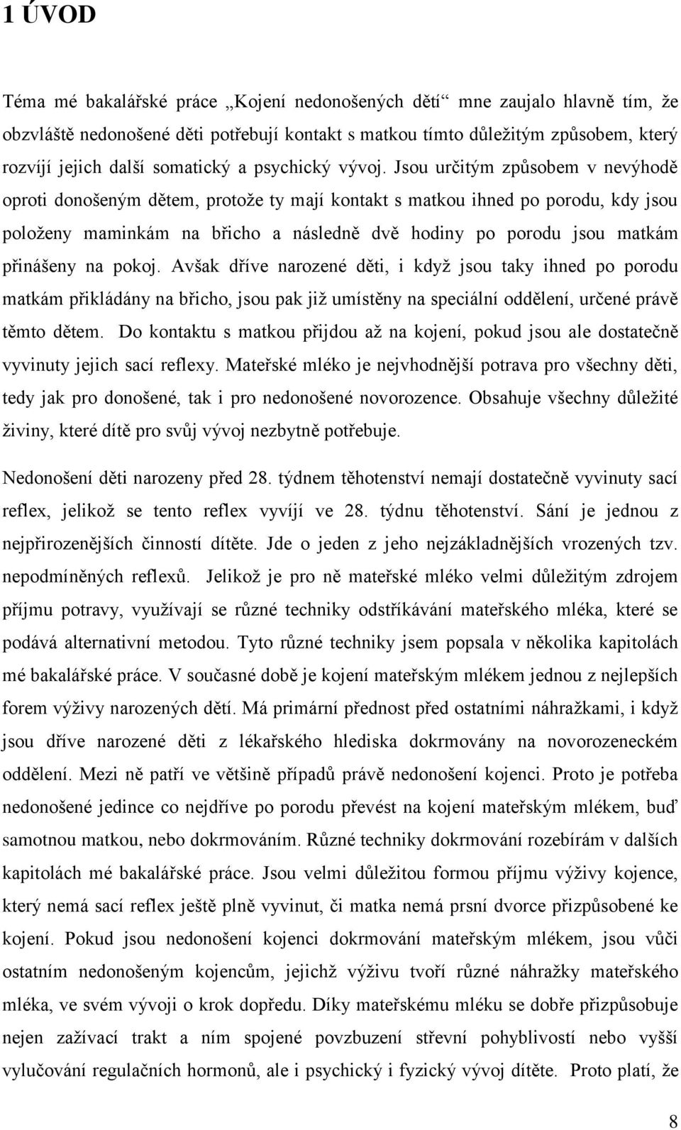 Jsou určitým způsobem v nevýhodě oproti donošeným dětem, protože ty mají kontakt s matkou ihned po porodu, kdy jsou položeny maminkám na břicho a následně dvě hodiny po porodu jsou matkám přinášeny