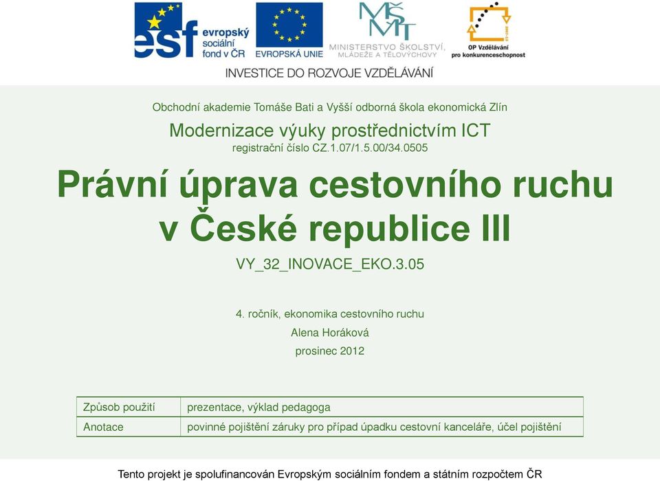 ročník, ekonomika cestovního ruchu Alena Horáková prosinec 2012 Způsob použití Anotace prezentace, výklad pedagoga povinné