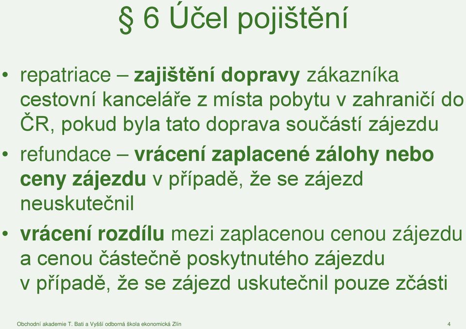 se zájezd neuskutečnil vrácení rozdílu mezi zaplacenou cenou zájezdu a cenou částečně poskytnutého zájezdu v