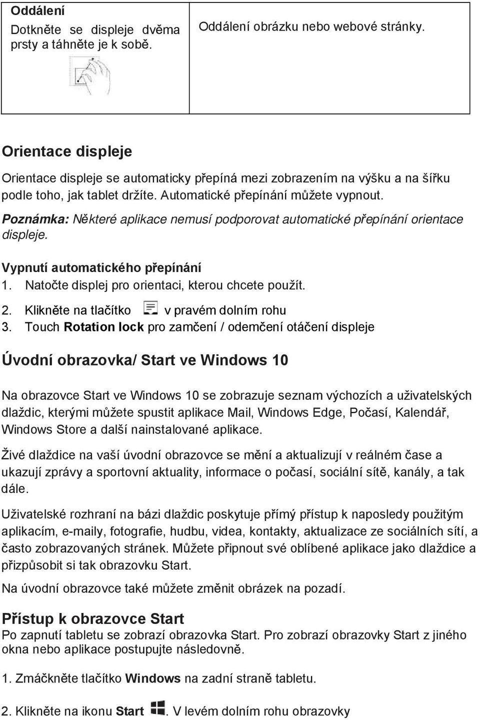 Poznámka: N které aplikace nemusí podporovat automatické p epínání orientace displeje. Vypnutí automatického p epínání 1. Nato te displej pro orientaci, kterou chcete použít. 2.