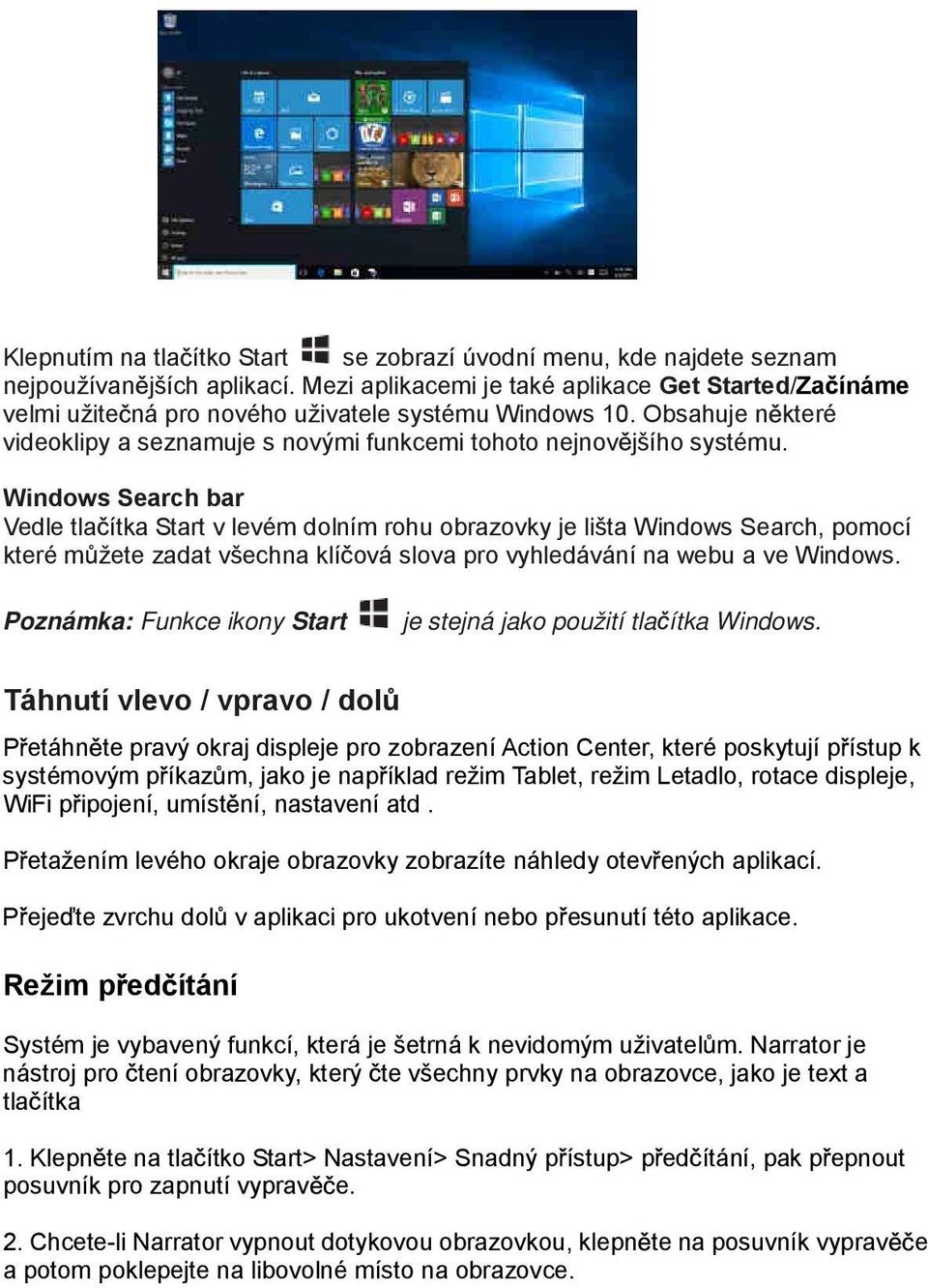 Windows Search bar Vedle tla ítka Start v levém dolním rohu obrazovky je lišta Windows Search, pomocí které m žete zadat všechna klí ová slova pro vyhledávání na webu a ve Windows.